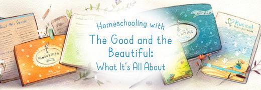 Homeschooling with The Good and the Beautiful: What It's All About