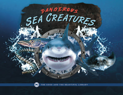 Dangerous Sea Creatures: by The Good and the Beautiful Team