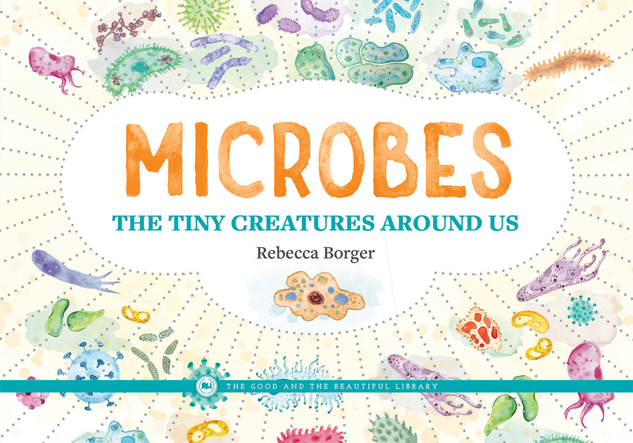 Microbes—The Tiny Creatures Around Us: by Rebecca Borger