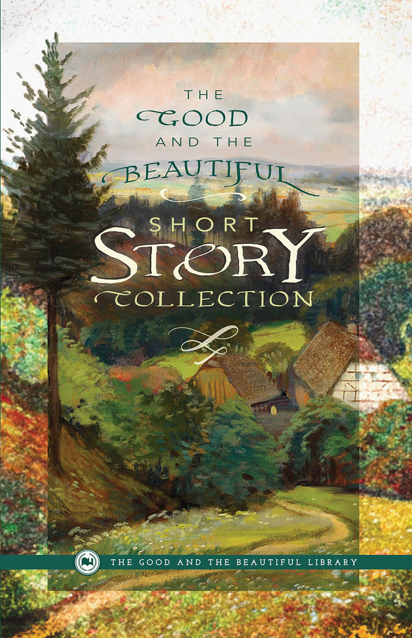 The Good and the Beautiful Short Story Collection: by Various Authors