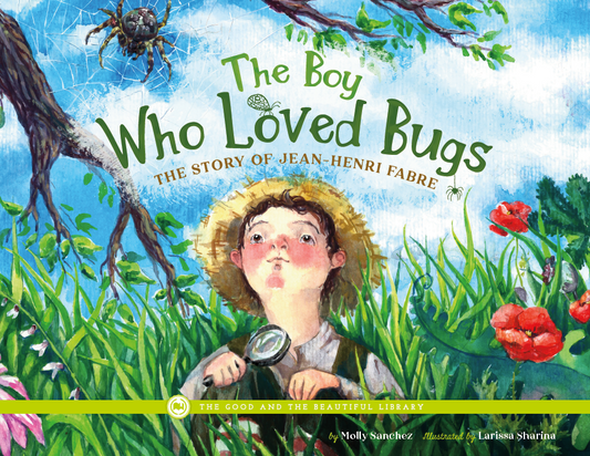 The Boy Who Loved Bugs - The Story of Jean-Henri Fabre: by Molly Sanchez